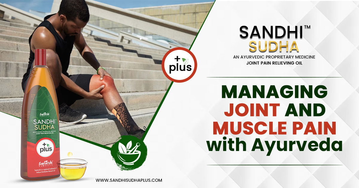 Sandhi Sudha Plus Oil Blog: Managing Joint and Muscle Pain with Ayurveda
